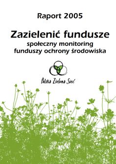 Okładka: Zazielenić Fundusze. Społeczny monitoring funduszy ochropny środowisk. Raport 2005